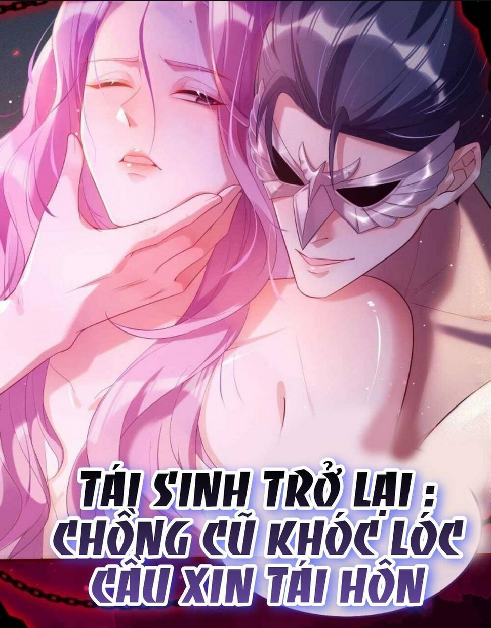 TÁI SINH TRỞ LẠI : CHỒNG CŨ KHÓC LÓC CẦU XIN TÁI HÔN Chap 0 - Next Chap 1